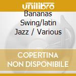 Bananas Swing/latin Jazz / Various cd