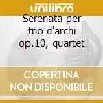 Serenata per trio d'archi op.10, quartet cd