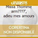 Missa "l'homme arm????", adieu mes amours