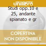 Studi opp.10 e 25, andante spianato e gr cd