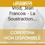 Vrod, Jean Francois - La Soustraction Des Fleurs cd