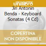 Jiri Antonin Benda - Keyboard Sonatas (4 Cd) cd musicale di BENDA JIRI ANTONIN