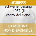 Schwanengesang d 957 (il canto del cigno cd