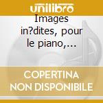 Images in?dites, pour le piano, estampes cd