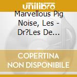 Marvellous Pig Noise, Les - Dr?Les De Mammif?Res ! cd musicale di Marvellous Pig Noise, Les