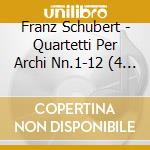 Franz Schubert - Quartetti Per Archi Nn.1-12 (4 Cd) cd musicale di Franz Schubert