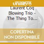 Laurent Coq Blowing Trio - The Thing To Share (Digipack) cd musicale di Laurent Coq Blowing Trio