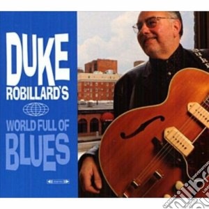 Duke Robillard - World Full Of Blues cd musicale di DUKE ROBILLARD