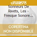 Sonneurs De Rivets, Les - Fresque Sonore De C. Verhelst And H. cd musicale di Sonneurs De Rivets, Les