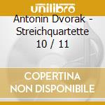 Antonin Dvorak - Streichquartette 10 / 11 cd