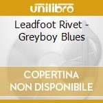Leadfoot Rivet - Greyboy Blues cd musicale di Leadfoot Rivet