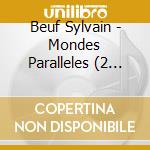 Beuf Sylvain - Mondes Paralleles (2 Cd) cd musicale di Beuf Sylvain