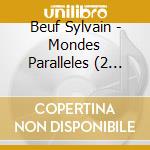Beuf Sylvain - Mondes Paralleles (2 Cd) cd