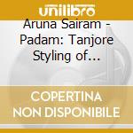 Aruna Sairam - Padam: Tanjore Styling of Singing cd