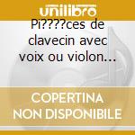 Pi????ces de clavecin avec voix ou violon o cd