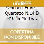 Schubert Franz - Quartetto N.14 D 810 'la Morte E La Fanciulla, Quartettsatz Op.post. D 703 cd