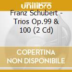 Franz Schubert - Trios Op.99 & 100 (2 Cd) cd