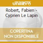 Robert, Fabien - Cyprien Le Lapin