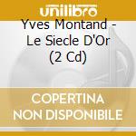 Yves Montand - Le Siecle D'Or (2 Cd) cd musicale di Yves Montand