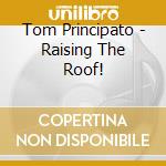 Tom Principato - Raising The Roof! cd musicale di PRINCIPATO TOM