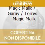 Magic Malik / Garay / Torres - Magic Malik cd musicale di MALIK/GARAY/TORRES