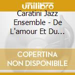 Caratini Jazz Ensemble - De L'amour Et Du Reel cd