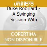 Duke Robillard - A Swinging Session With cd musicale di ROBILLARD DUKEE