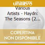 Various Artists - Haydn: The Seasons (2 Cd) cd musicale di HAYDN FRANZ JOSEPH