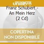 Franz Schubert - An Mein Herz (2 Cd) cd