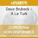 Dave Brubeck - A La Turk cd musicale di Dave Brubeck