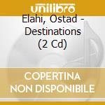 Elahi, Ostad - Destinations (2 Cd)