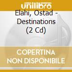 Elahi, Ostad - Destinations (2 Cd) cd