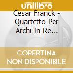 Cesar Franck - Quartetto Per Archi In Re Maggiore cd