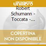 Robert Schumann - Toccata - Davidsbuendlertaenze - Humoreske cd
