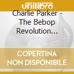 Charlie Parker - The Bebop Revolution (Deluxe Edition) (6 Cd) cd