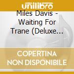 Miles Davis - Waiting For Trane (Deluxe Edition) (9 Cd) cd musicale di Miles Davis