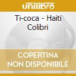 Ti-coca - Haiti Colibri cd