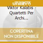 Viktor Kalabis - Quartetti Per Archi (integrale) (2 Sacd) cd musicale di Viktor Kalabis