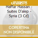 Haffar Hassan - Suites D'alep - Syria (3 Cd) cd musicale di Haffar Hassan
