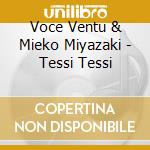 Voce Ventu & Mieko Miyazaki - Tessi Tessi cd musicale di VOCE VENTU & MIEKO M