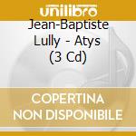 Jean-Baptiste Lully - Atys (3 Cd) cd musicale di Jean-baptiste Lully