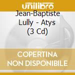 Jean-Baptiste Lully - Atys (3 Cd) cd