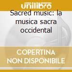 Sacred music: la musica sacra occidental cd
