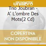 Trio Joubran - A' L'ombre Des Mots(2 Cd) cd
