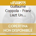 Guillaume Coppola - Franz Liszt Un Portrait cd musicale di Guillaume Coppola