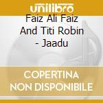 Faiz Ali Faiz And Titi Robin - Jaadu cd