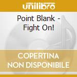 Point Blank - Fight On! cd musicale di POINT BLANK