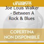 Joe Louis Walker - Between A Rock & Blues cd musicale di WALKER JOE LOUIS