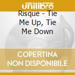 Risque - Tie Me Up, Tie Me Down cd