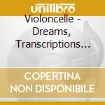 Violoncelle - Dreams, Transcriptions Pour Cello And